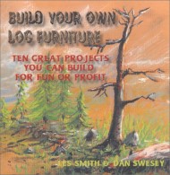 Build Your Own Log Furniture:  Ten Great Projects You Can Build For Fun or Profit